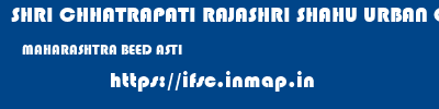 SHRI CHHATRAPATI RAJASHRI SHAHU URBAN COOPERATIVE BANK LIMITED  MAHARASHTRA BEED ASTI   ifsc code